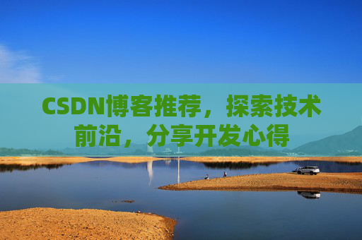 CSDN博客推荐，探索技术前沿，分享开发心得